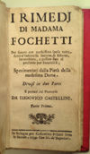 I rimedi di Madama Fochetti. Per sanare con pochissima spesa tutta sorte d'infermità interne ed esterne, invecchiate, e passate fino al presente per incurabili; Sperimentati dalla pietà